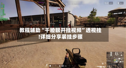 教程辅助“干瞪眼开挂视频”透视挂!详细分享装挂步骤-第1张图片
