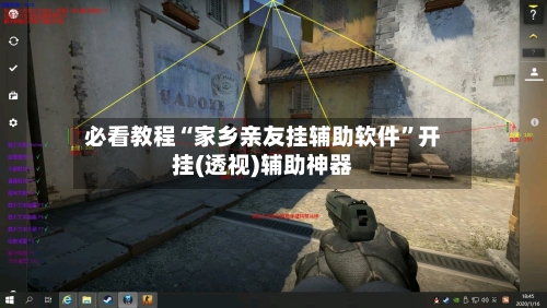 必看教程“家乡亲友挂辅助软件”开挂(透视)辅助神器-第1张图片