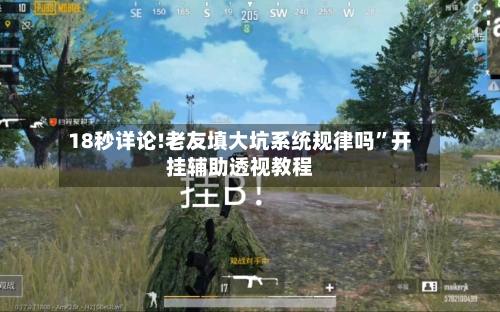 18秒详论!老友填大坑系统规律吗”开挂辅助透视教程-第2张图片