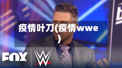 疫情叶刀(疫情wwe)-第2张图片