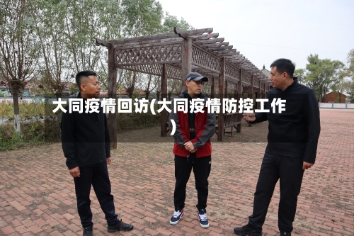 大同疫情回访(大同疫情防控工作)-第1张图片