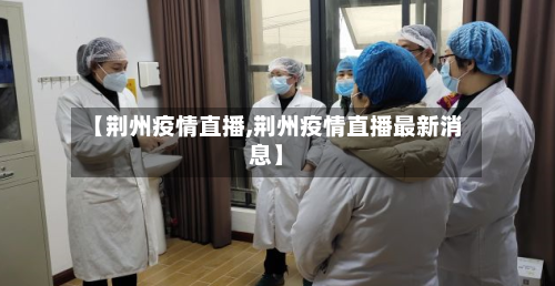 【荆州疫情直播,荆州疫情直播最新消息】-第1张图片