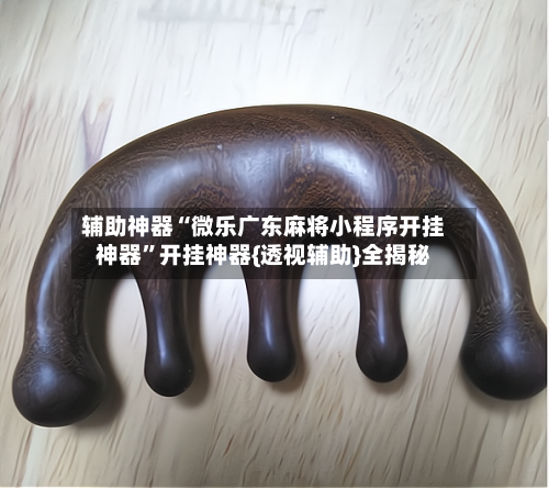 辅助神器“微乐广东麻将小程序开挂神器	”开挂神器{透视辅助}全揭秘-第1张图片