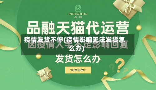 疫情发货不停(疫情影响无法发货怎么办)-第3张图片