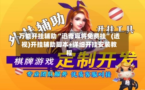 万能开挂辅助“迅奇麻将免费挂	”(透视)开挂辅助脚本+详细开挂安装教程-第2张图片