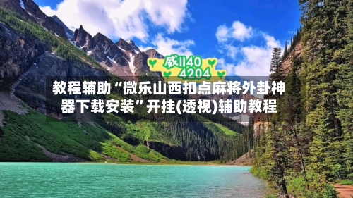 教程辅助“微乐山西扣点麻将外卦神器下载安装	”开挂(透视)辅助教程-第2张图片