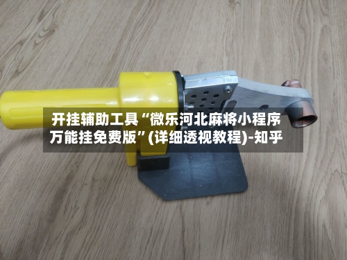 开挂辅助工具“微乐河北麻将小程序万能挂免费版”(详细透视教程)-知乎-第1张图片