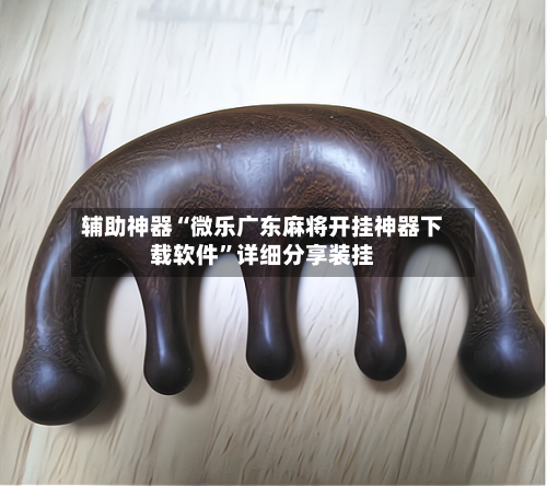 辅助神器“微乐广东麻将开挂神器下载软件”详细分享装挂-第3张图片