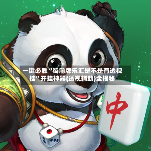 一键必胜“蜀渝牌乐汇是不是有透视挂	”开挂神器{透视辅助}全揭秘-第1张图片