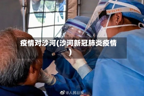 疫情对沙河(沙河新冠肺炎疫情)-第2张图片