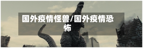 国外疫情怪兽/国外疫情恐怖-第2张图片