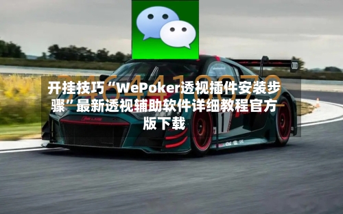 开挂技巧“WePoker透视插件安装步骤”最新透视辅助软件详细教程官方版下载-第1张图片