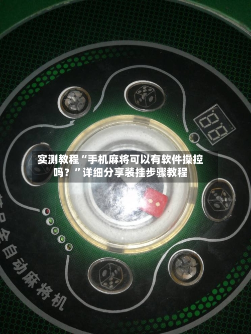 实测教程“手机麻将可以有软件操控吗？	”详细分享装挂步骤教程-第2张图片