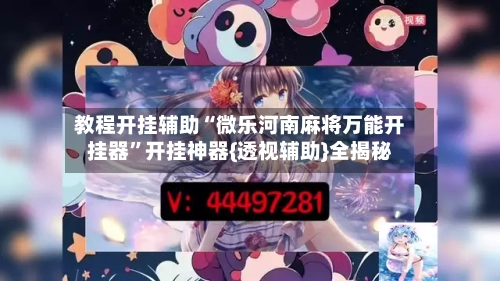 教程开挂辅助“微乐河南麻将万能开挂器	”开挂神器{透视辅助}全揭秘-第2张图片