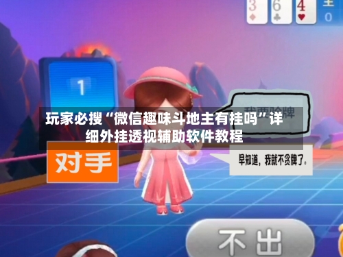 玩家必搜“微信趣味斗地主有挂吗”详细外挂透视辅助软件教程-第2张图片