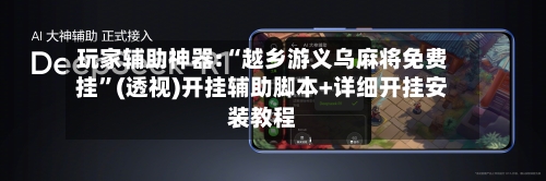 玩家辅助神器:“越乡游义乌麻将免费挂	”(透视)开挂辅助脚本+详细开挂安装教程-第1张图片