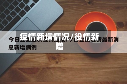 疫情新增情况/役情新增-第1张图片