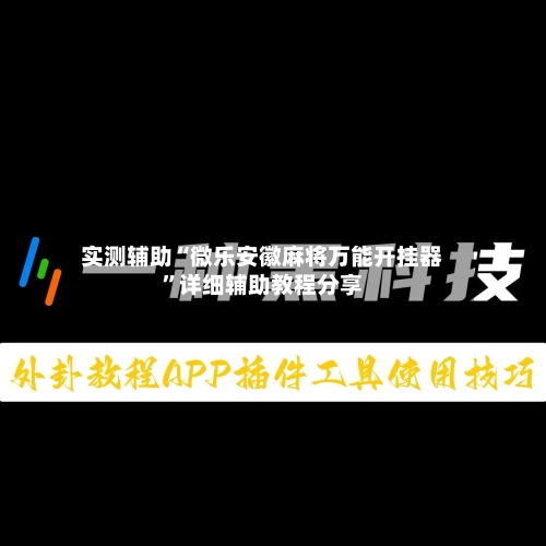 实测辅助“微乐安徽麻将万能开挂器”详细辅助教程分享-第2张图片