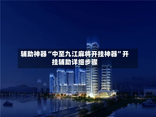 辅助神器“中至九江麻将开挂神器	”开挂辅助详细步骤-第1张图片