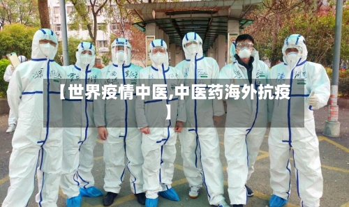 【世界疫情中医,中医药海外抗疫】-第1张图片