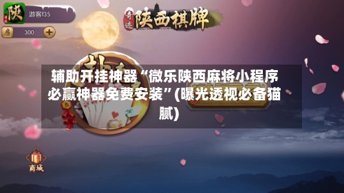 辅助开挂神器“微乐陕西麻将小程序必赢神器免费安装	”(曝光透视必备猫腻)-第1张图片