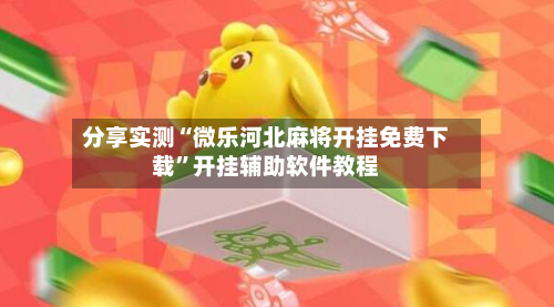 分享实测“微乐河北麻将开挂免费下载”开挂辅助软件教程-第2张图片