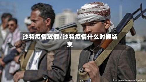 沙特疫情放假/沙特疫情什么时候结束-第2张图片