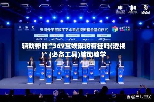 辅助神器“369互娱麻将有挂吗(透视)	”(必备工具)辅助教学-第1张图片