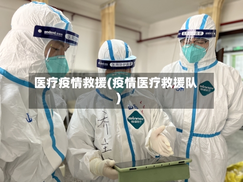 医疗疫情救援(疫情医疗救援队)-第2张图片
