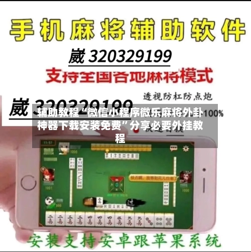 辅助教程“微信小程序微乐麻将外卦神器下载安装免费”分享必要外挂教程-第1张图片