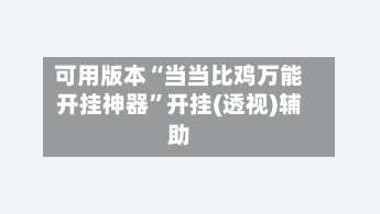 可用版本“当当比鸡万能开挂神器”开挂(透视)辅助-第3张图片
