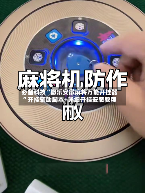 必备科技“微乐安徽麻将万能开挂器”开挂辅助脚本+详细开挂安装教程-第1张图片