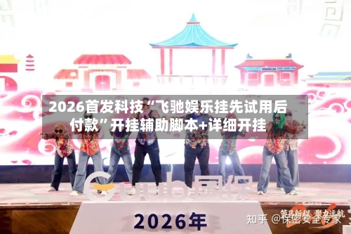 2026首发科技“飞驰娱乐挂先试用后付款”开挂辅助脚本+详细开挂-第2张图片