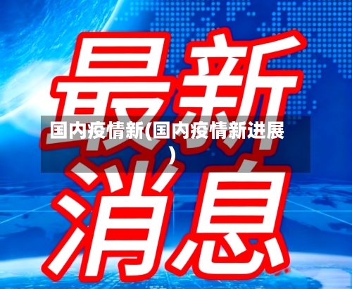 国内疫情新(国内疫情新进展)-第2张图片