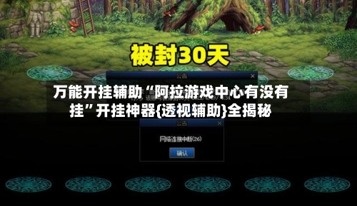 万能开挂辅助“阿拉游戏中心有没有挂”开挂神器{透视辅助}全揭秘-第2张图片