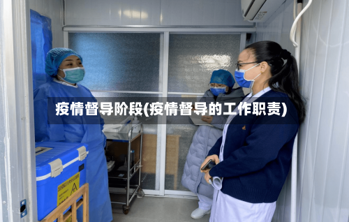 疫情督导阶段(疫情督导的工作职责)-第2张图片