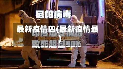 最新疫情凶(最新疫情最)-第2张图片