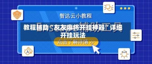 教程辅助“友友麻将开挂神器”详细开挂玩法-第1张图片