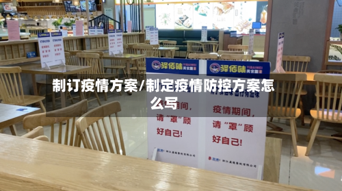 制订疫情方案/制定疫情防控方案怎么写-第1张图片
