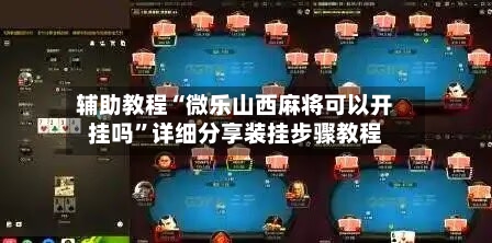 辅助教程“微乐山西麻将可以开挂吗”详细分享装挂步骤教程-第1张图片