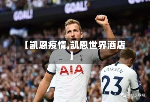 【凯恩疫情,凯恩世界酒店】-第1张图片