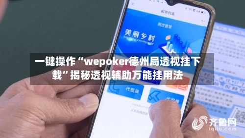 一键操作“wepoker德州局透视挂下载”揭秘透视辅助万能挂用法-第2张图片