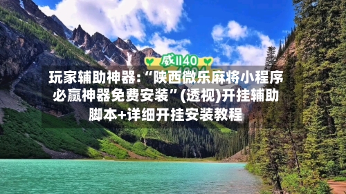 玩家辅助神器:“陕西微乐麻将小程序必赢神器免费安装	”(透视)开挂辅助脚本+详细开挂安装教程-第2张图片