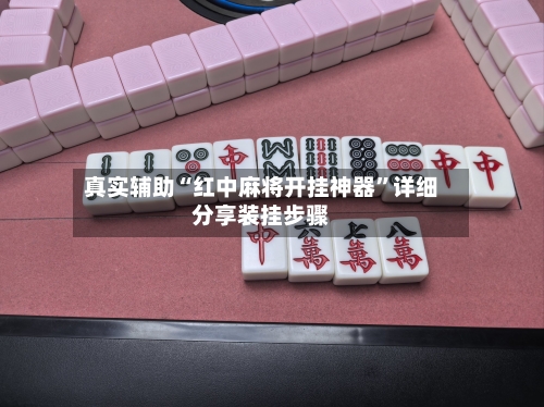 真实辅助“红中麻将开挂神器”详细分享装挂步骤-第1张图片