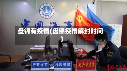 盘锦有疫情(盘锦疫情解封时间)-第1张图片