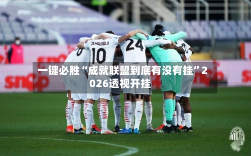 一键必胜“成就联盟到底有没有挂	”2026透视开挂-第2张图片