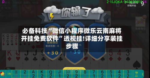 必备科技“微信小程序微乐云南麻将开挂免费软件”透视挂!详细分享装挂步骤-第2张图片