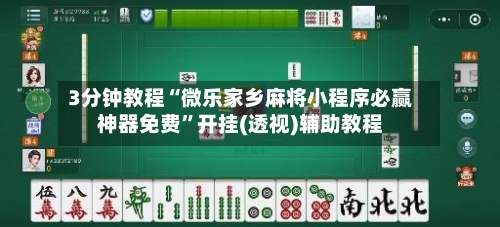 3分钟教程“微乐家乡麻将小程序必赢神器免费”开挂(透视)辅助教程-第1张图片