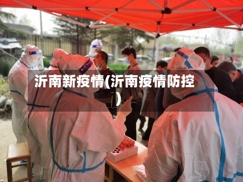 沂南新疫情(沂南疫情防控)-第3张图片