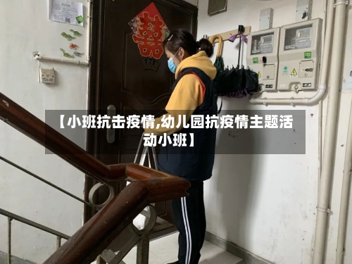 【小班抗击疫情,幼儿园抗疫情主题活动小班】-第1张图片